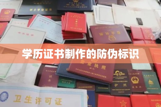 鲤城学历证书制作的防伪标识